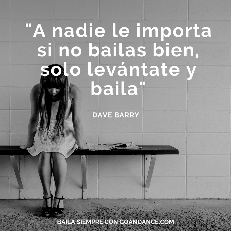 a nadie le importa si no bailas bien, solo levántate y baila